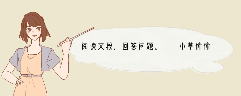 阅读文段，回答问题。　　小草偷偷地从土里钻出来，嫩嫩的，绿绿的。园子里，四野里，